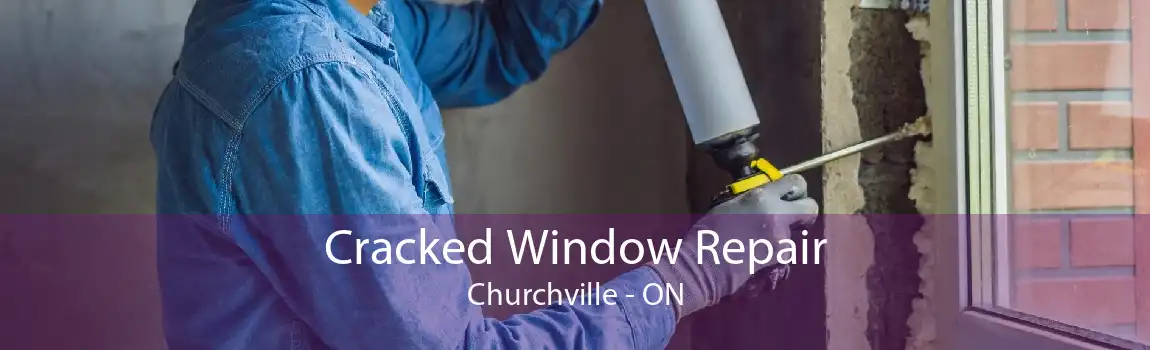 Cracked Window Repair Churchville - ON