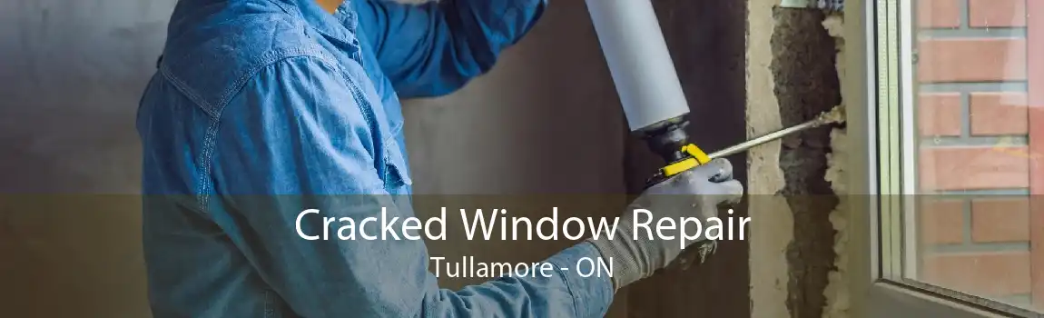 Cracked Window Repair Tullamore - ON