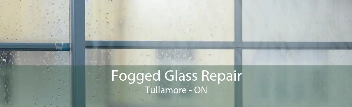 Fogged Glass Repair Tullamore - ON