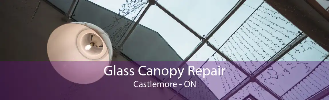 Glass Canopy Repair Castlemore - ON