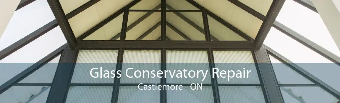 Glass Conservatory Repair Castlemore - ON