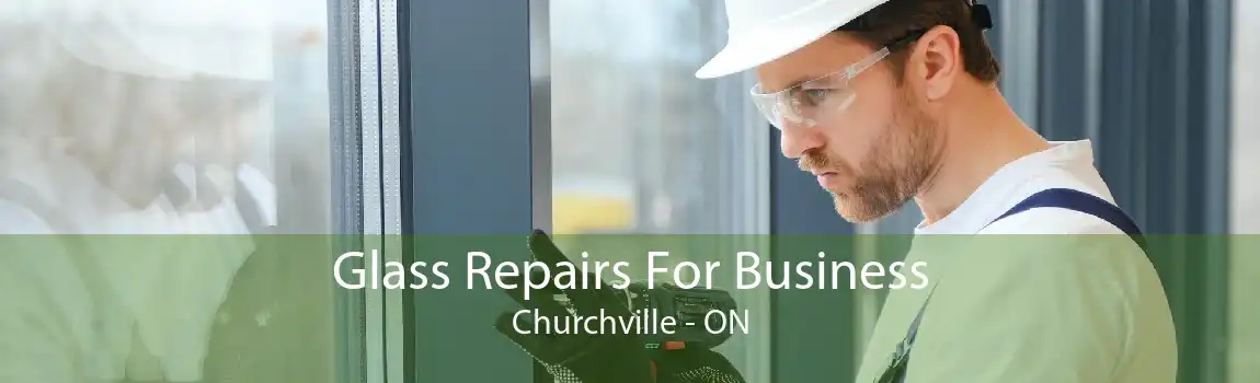 Glass Repairs For Business Churchville - ON