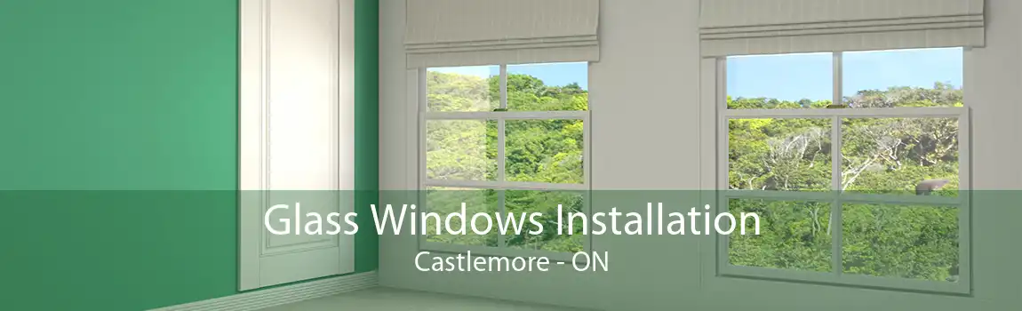 Glass Windows Installation Castlemore - ON