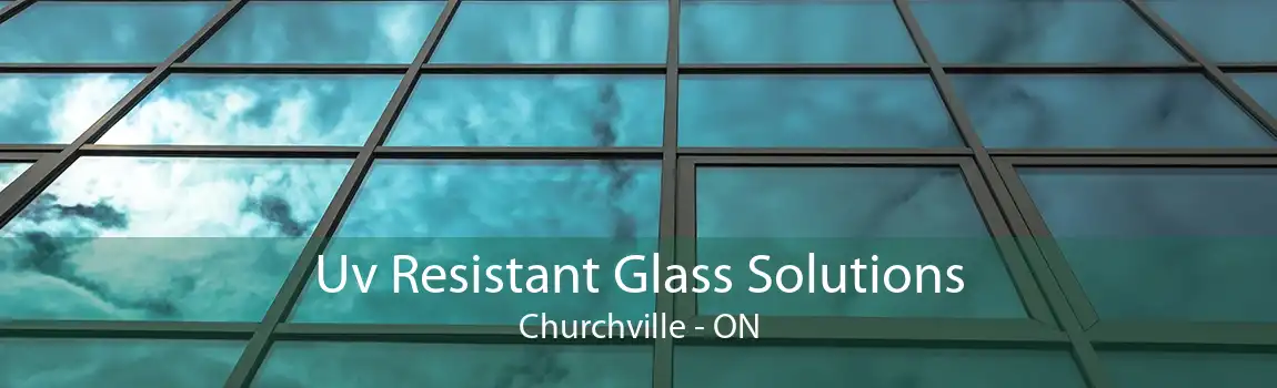 Uv Resistant Glass Solutions Churchville - ON