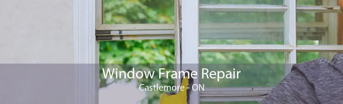 Window Frame Repair Castlemore - ON